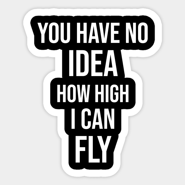You Have No Idea How High I Can Fly Sticker by Great Bratton Apparel